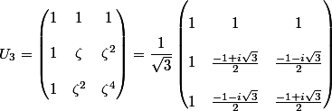 U_3 = \begin{pmatrix}1 & 1 & 1 \\
 \\ 1 & \zeta & \zeta^2 \\
 \\ 1 & \zeta^2 & \zeta^4
 \\ \end{pmatrix} = \dfrac{1}{\sqrt{3}}\begin{pmatrix}
 \\ 1 & 1 & 1 \\
 \\ 1 & \frac{-1 + i\sqrt{3}}{2} & \frac{-1 - i\sqrt{3}}{2} \\
 \\ 1 & \frac{-1 - i\sqrt{3}}{2} & \frac{-1 + i\sqrt{3}}{2}
 \\ \end{pmatrix}